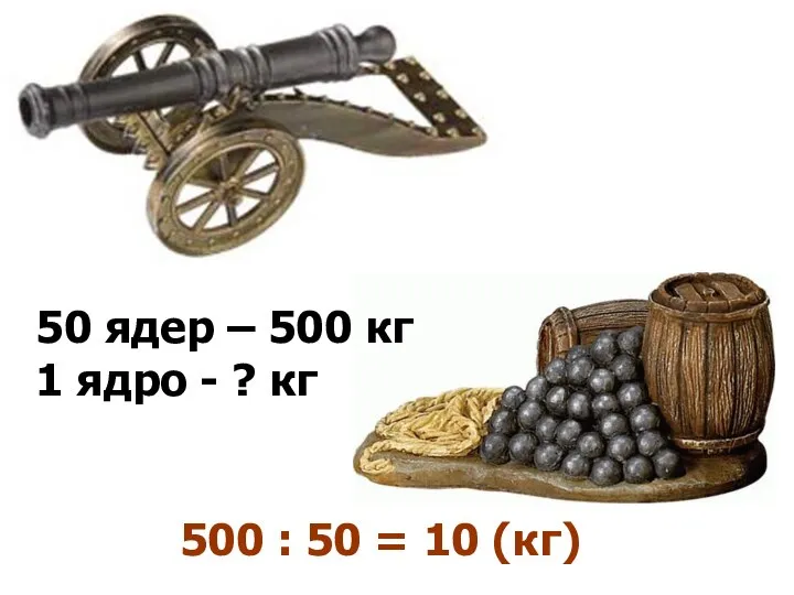 50 ядер – 500 кг 1 ядро - ? кг 500 : 50 = 10 (кг)