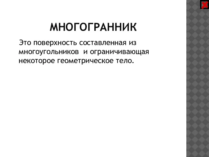 МНОГОГРАННИК Это поверхность составленная из многоугольников и ограничивающая некоторое геометрическое тело.