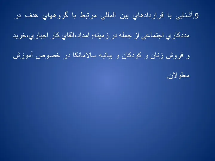 9.آشنايي با قراردادهاي بين المللي مرتبط با گروههاي هدف در مددكاري اجتماعي