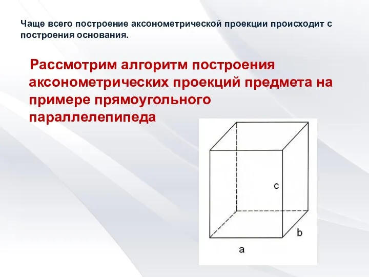 Чаще всего построение аксонометрической проекции происходит с построения основания. Рассмотрим алгоритм построения