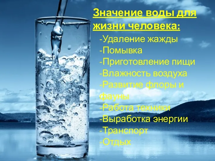 Значение воды для жизни человека: -Удаление жажды -Помывка -Приготовление пищи -Влажность воздуха