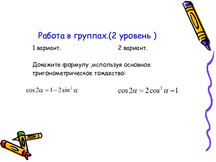 Работа в группах.(2 уровень ) 1 вариант. 2 вариант. Докажите формулу ,используя основное тригонометрическое тождество: