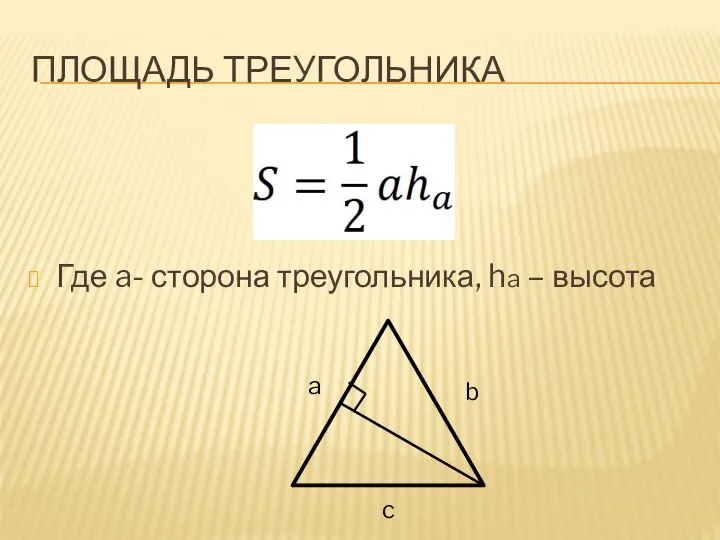 ПЛОЩАДЬ ТРЕУГОЛЬНИКА Где a- сторона треугольника, ha – высота a b c