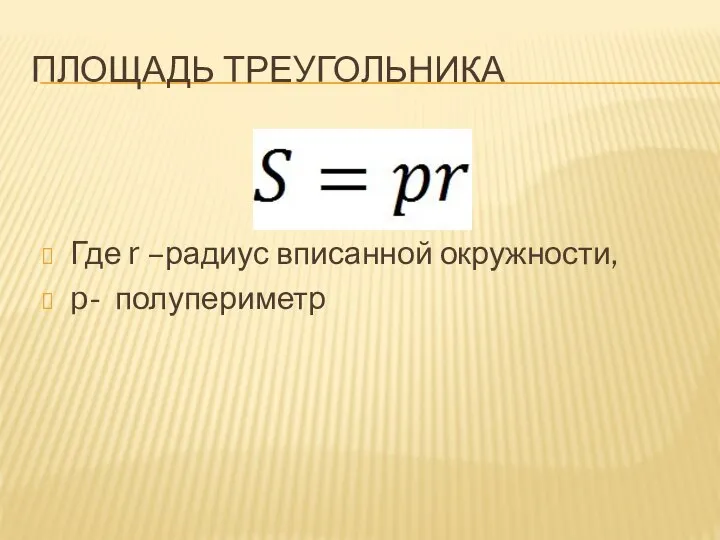 ПЛОЩАДЬ ТРЕУГОЛЬНИКА Где r –радиус вписанной окружности, p- полупериметр