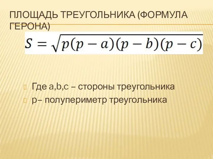 ПЛОЩАДЬ ТРЕУГОЛЬНИКА (ФОРМУЛА ГЕРОНА) Где a,b,c – стороны треугольника p– полупериметр треугольника