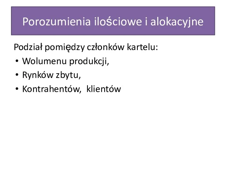 Porozumienia ilościowe i alokacyjne Podział pomiędzy członków kartelu: Wolumenu produkcji, Rynków zbytu, Kontrahentów, klientów