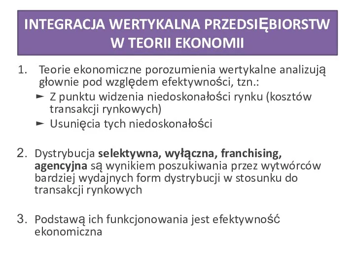 INTEGRACJA WERTYKALNA PRZEDSIĘBIORSTW W TEORII EKONOMII Teorie ekonomiczne porozumienia wertykalne analizują głownie