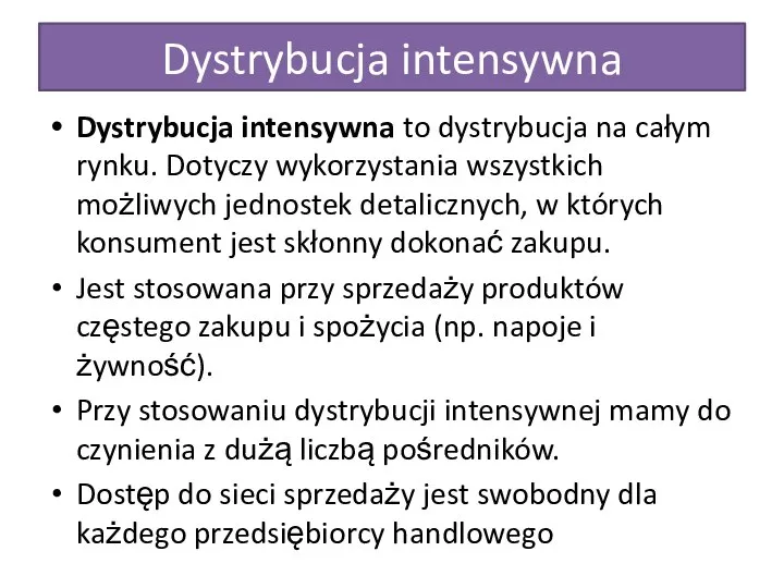 Dystrybucja intensywna Dystrybucja intensywna to dystrybucja na całym rynku. Dotyczy wykorzystania wszystkich