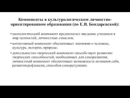 Компоненты в культурологическом личностно-ориентирован­ном образовании (по Е.В. Бондаревской): аксиологический компонент предполагает введе­ние