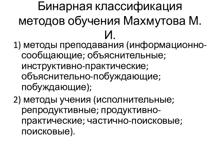 Бинарная классификация методов обучения Махмутова М. И. 1) методы преподавания (информационно-сообщающие; объяснительные;