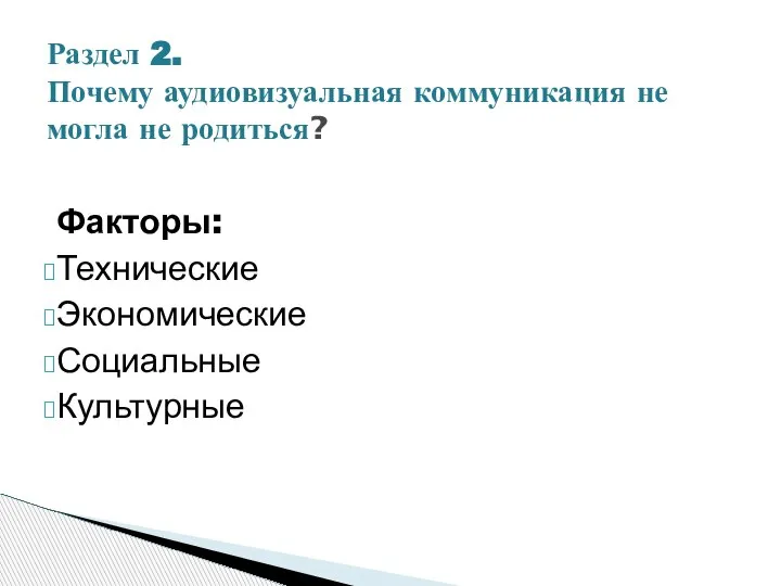 Факторы: Технические Экономические Социальные Культурные Раздел 2. Почему аудиовизуальная коммуникация не могла не родиться?