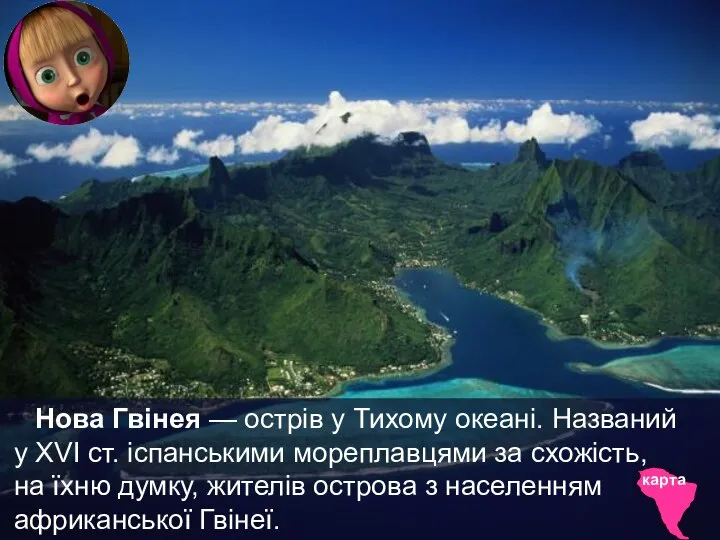 Нова Гвінея — острів у Тихому океані. Названий у XVI ст. іспанськими