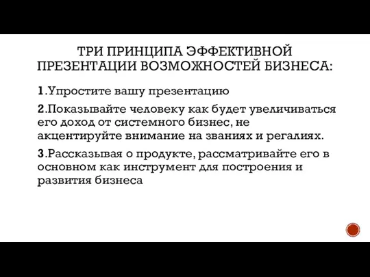 ТРИ ПРИНЦИПА ЭФФЕКТИВНОЙ ПРЕЗЕНТАЦИИ ВОЗМОЖНОСТЕЙ БИЗНЕСА: 1.Упростите вашу презентацию 2.Показывайте человеку как