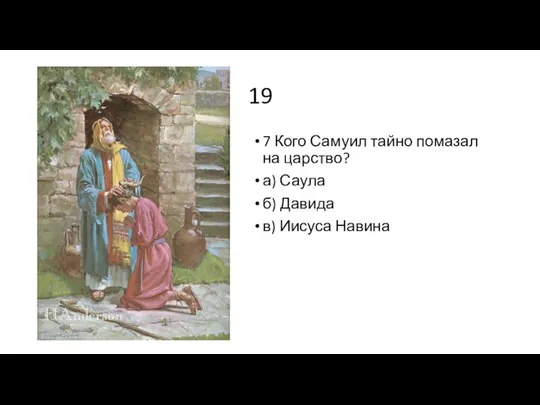 19 7 Кого Самуил тайно помазал на царство? а) Саула б) Давида в) Иисуса Навина