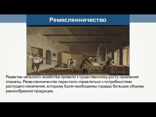 Ремесленничество Развитие сельского хозяйства привело к существенному росту населения планеты. Ремесленничество перестало