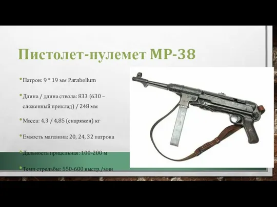 Пистолет-пулемет MP-38 Патрон: 9 * 19 мм Parabellum Длина / длина ствола: