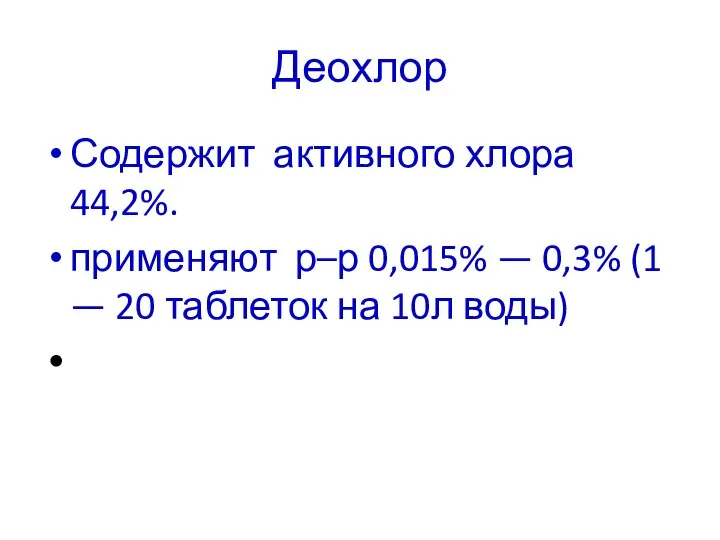 Деохлор Содержит активного хлора 44,2%. применяют р–р 0,015% — 0,3% (1 —