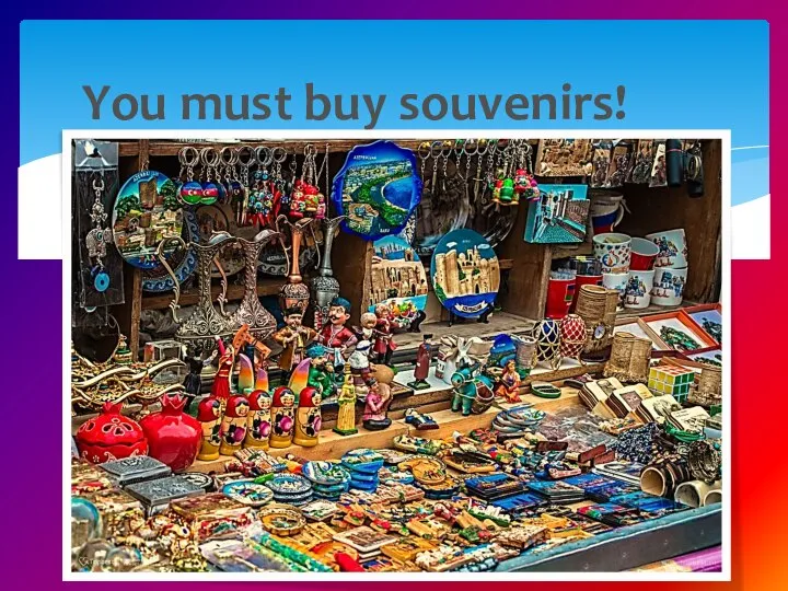 You must buy souvenirs!