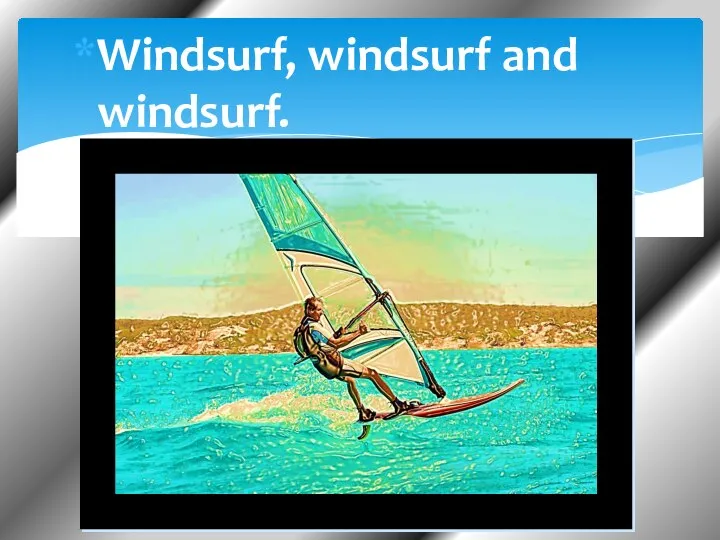 Windsurf, windsurf and windsurf.