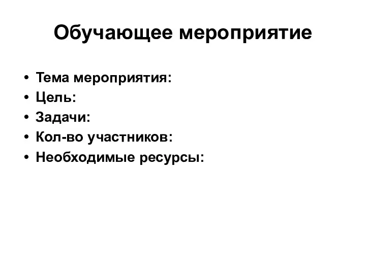 Обучающее мероприятие Тема мероприятия: Цель: Задачи: Кол-во участников: Необходимые ресурсы: