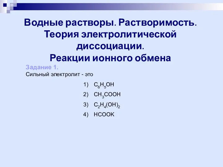 Водные растворы. Растворимость. Теория электролитической диссоциации. Реакции ионного обмена Задание 1. Сильный