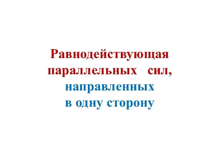 Равнодействующая параллельных сил, направленных в одну сторону