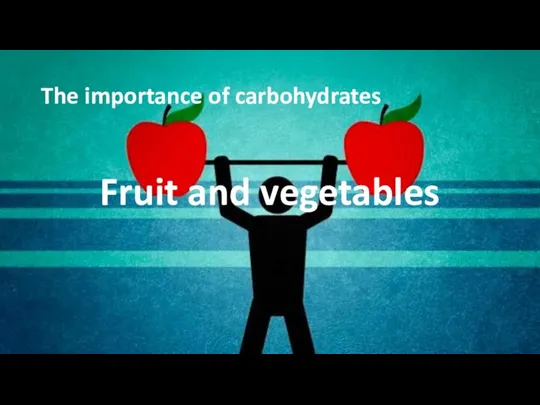 The importance of carbohydrates Fruit and vegetables