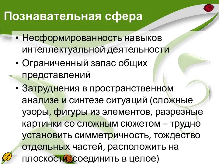 Познавательная сфера Несформированность навыков интеллектуальной деятельности Ограниченный запас общих представлений Затруднения в