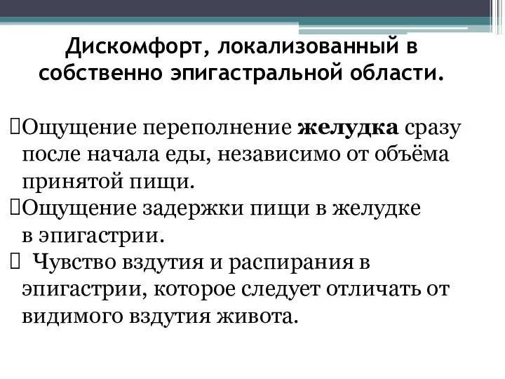 Дискомфорт, локализованный в собственно эпигастральной области. Ощущение переполнение желудка сразу после начала