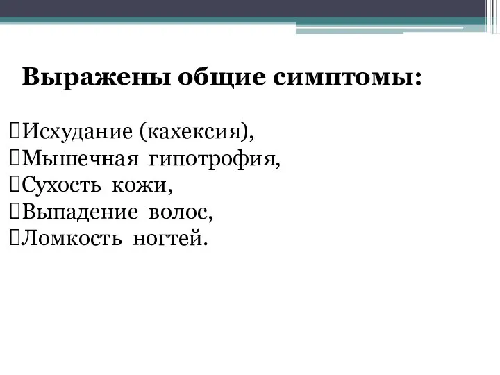 Выражены общие симптомы: Исхудание (кахексия), Мышечная гипотрофия, Сухость кожи, Выпадение волос, Ломкость ногтей.