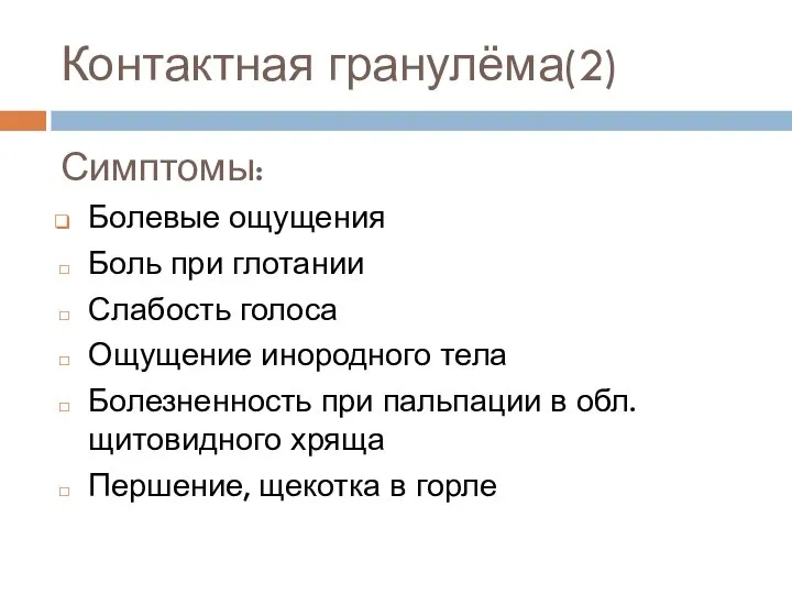 Контактная гранулёма(2) Симптомы: Болевые ощущения Боль при глотании Слабость голоса Ощущение инородного