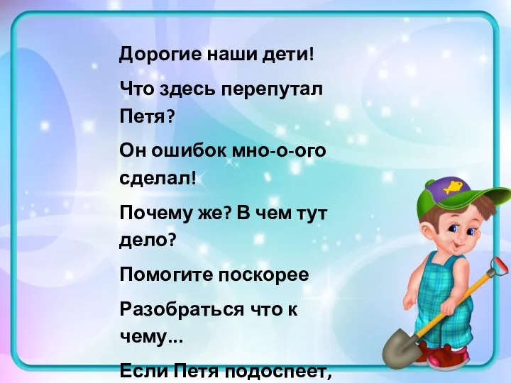 Дорогие наши дети! Что здесь перепутал Петя? Он ошибок мно-о-ого сделал! Почему