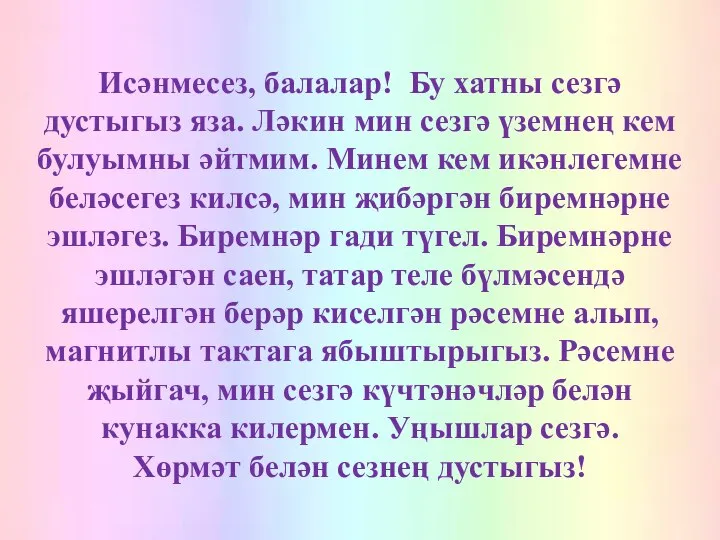 Исәнмесез, балалар! Бу хатны сезгә дустыгыз яза. Ләкин мин сезгә үземнең кем