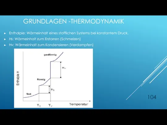 GRUNDLAGEN -THERMODYNAMIK Enthalpie: Wärmeinhalt eines stofflichen Systems bei konstantem Druck. Hs: Wärmeinhalt