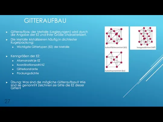 GITTERAUFBAU Gitteraufbau der Metalle (Legierungen) wird durch die Angabe der EZ und