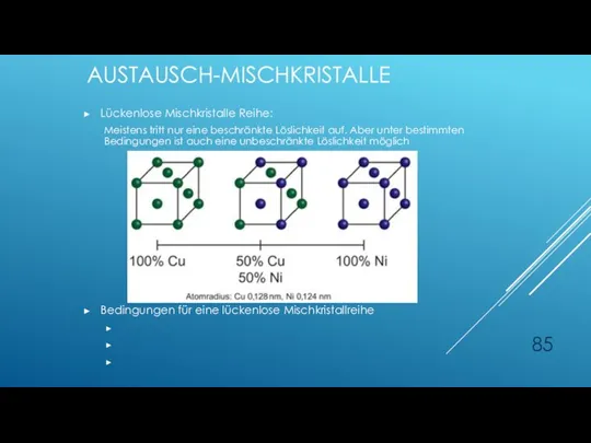 AUSTAUSCH-MISCHKRISTALLE Lückenlose Mischkristalle Reihe: Meistens tritt nur eine beschränkte Löslichkeit auf. Aber