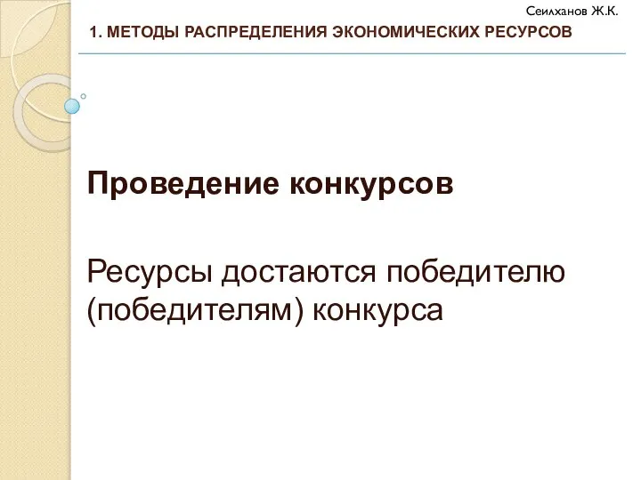 Проведение конкурсов Ресурсы достаются победителю (победителям) конкурса 1. МЕТОДЫ РАСПРЕДЕЛЕНИЯ ЭКОНОМИЧЕСКИХ РЕСУРСОВ