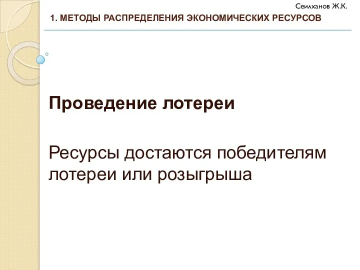 Проведение лотереи Ресурсы достаются победителям лотереи или розыгрыша 1. МЕТОДЫ РАСПРЕДЕЛЕНИЯ ЭКОНОМИЧЕСКИХ РЕСУРСОВ