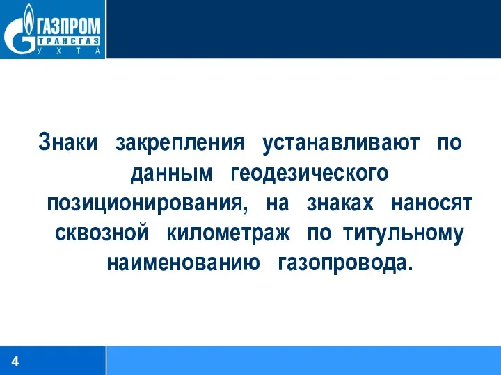 Знаки закрепления устанавливают по данным геодезического позиционирования, на знаках наносят сквозной километраж по титульному наименованию газопровода.