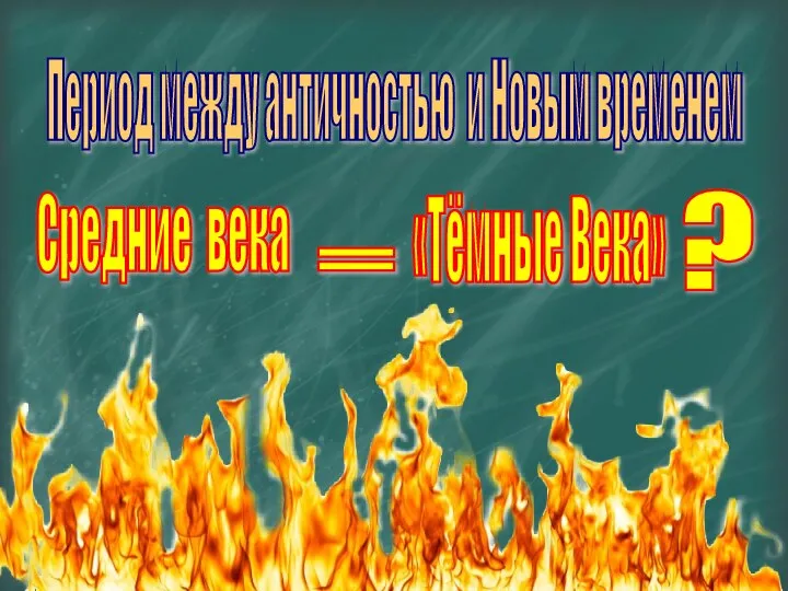 Период между античностью и Новым временем Средние века «Тёмные Века» = ?