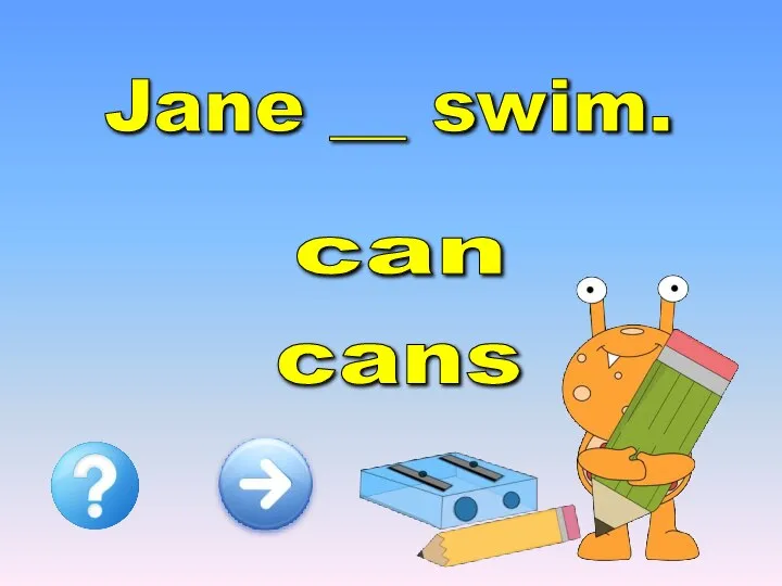Jane __ swim. can cans