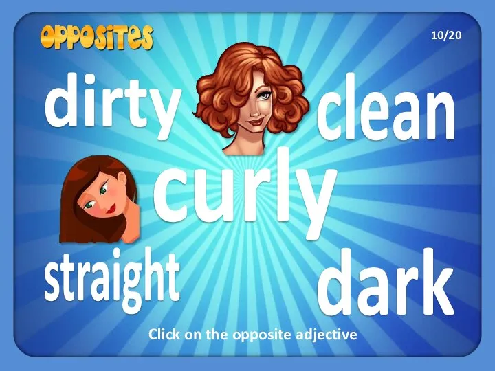clean dirty straight dark curly Click on the opposite adjective 10/20