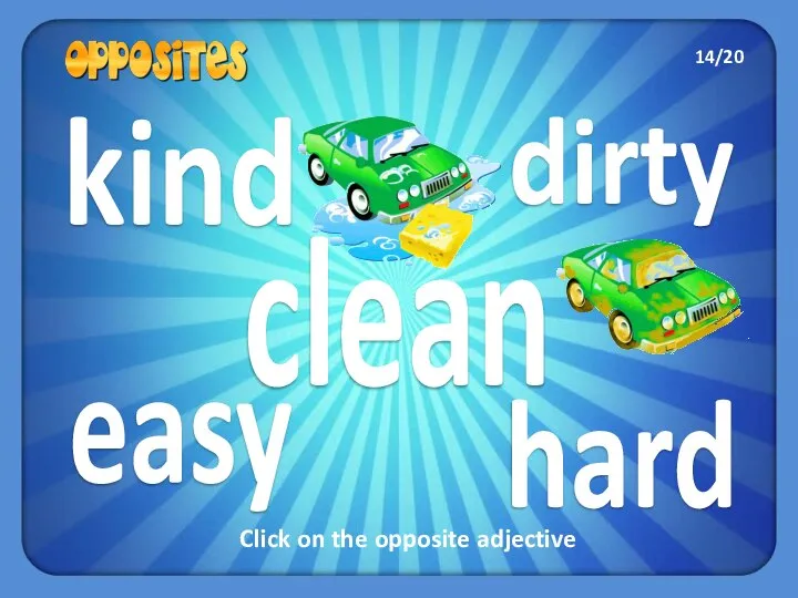kind easy dirty hard clean Click on the opposite adjective 14/20