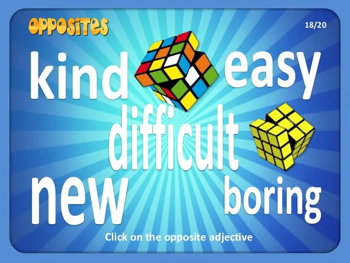 kind new easy boring difficult Click on the opposite adjective 18/20