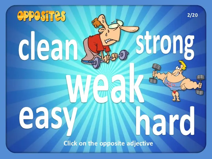 clean easy strong hard weak Click on the opposite adjective 2/20