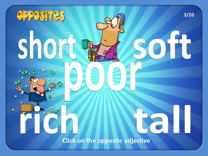 short tall rich soft poor Click on the opposite adjective 3/20