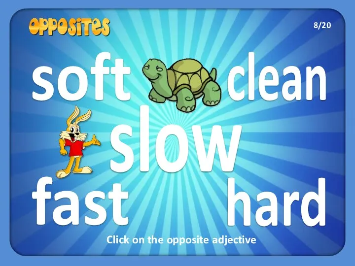 clean soft fast hard slow Click on the opposite adjective 8/20