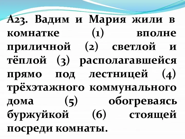 А23. Вадим и Мария жили в комнатке (1) вполне приличной (2) светлой