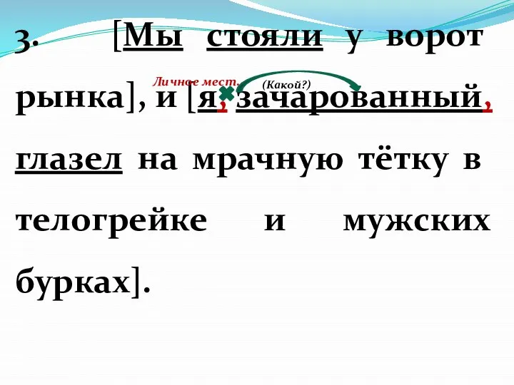 3. [Мы стояли у ворот рынка], и [я, зачарованный, глазел на мрачную