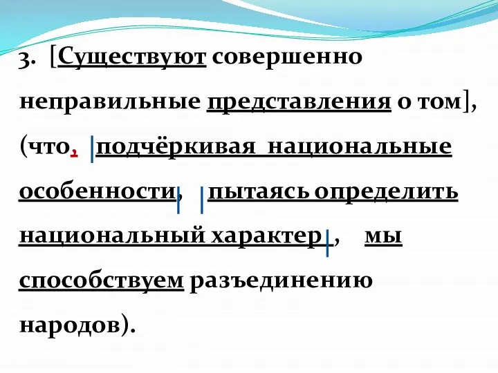 3. [Существуют совершенно неправильные представления о том], (что, подчёркивая национальные особенности, пытаясь